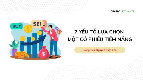 7 yếu tố lựa chọn một cổ phiếu tiềm năng
