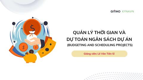 Quản lý thời gian và dự toán ngân sách dự án (Budgeting and Scheduling Projects)